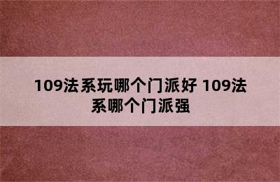 109法系玩哪个门派好 109法系哪个门派强